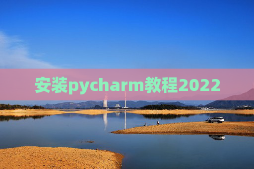 安装pycharm教程2022 安装pycharm教程2022